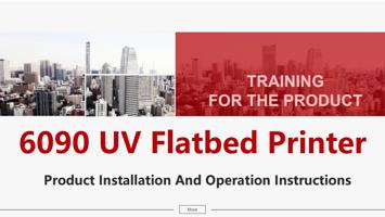 TRAINING FOR THE PRODUCT 6090 UV Flatbed Printer Product (Page 1 / 61) 6090 UV Flatbed Printer Product Installation and Operation Instructions